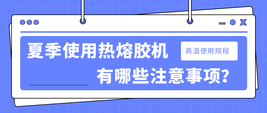 夏季使用熱熔膠機有哪些注意事項？